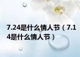 7.24是什么情人节（7.14是什么情人节）