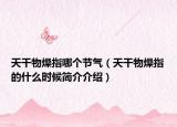 天干物燥指哪个节气（天干物燥指的什么时候简介介绍）