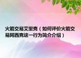 火箭交易艾里克（如何评价火箭交易阿西克这一行为简介介绍）