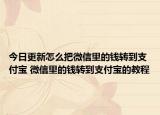 今日更新怎么把微信里的钱转到支付宝 微信里的钱转到支付宝的教程