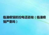 临潼疫情防控电话咨询（临潼疫情严重吗）