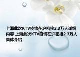 上海此次KTV疫情在沪密接2.3万人详细内容 上海此次KTV疫情在沪密接2.3万人具体介绍