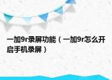 一加9r录屏功能（一加9r怎么开启手机录屏）