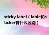 sticky label（lable和sticker有什么区别）
