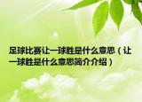 足球比赛让一球胜是什么意思（让一球胜是什么意思简介介绍）