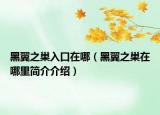黑翼之巢入口在哪（黑翼之巢在哪里简介介绍）
