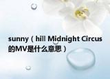sunny（hill Midnight Circus的MV是什么意思）