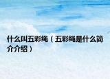 什么叫五彩绳（五彩绳是什么简介介绍）