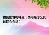 秦用的性格特点（秦用是怎么死的简介介绍）