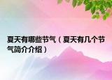夏天有哪些节气（夏天有几个节气简介介绍）