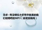 急求~有没哪位大虾有李胜基的我们结婚吧的MP3（能发给我吗）