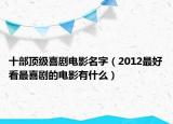 十部顶级喜剧电影名字（2012最好看最喜剧的电影有什么）