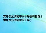 龙虾怎么洗简单又干净没有白醋（龙虾怎么洗简单又干净）