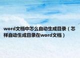 word文档中怎么自动生成目录（怎样自动生成目录在word文档）