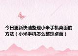 今日更新快速整理小米手机桌面的方法（小米手机怎么整理桌面）