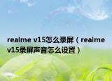 realme v15怎么录屏（realmev15录屏声音怎么设置）