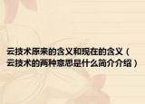 云技术原来的含义和现在的含义（云技术的两种意思是什么简介介绍）