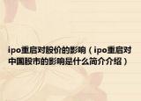 ipo重启对股价的影响（ipo重启对中国股市的影响是什么简介介绍）