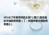 (4\4)了作者怎样的主张?（题三:流光溢彩中溢的意思是（）；和谐欢歌中谐的意思是()）
