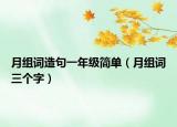 月组词造句一年级简单（月组词三个字）