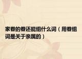 家眷的眷还能组什么词（用眷组词是关于亲属的）