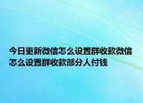 今日更新微信怎么设置群收款微信怎么设置群收款部分人付钱
