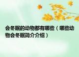 会冬眠的动物都有哪些（哪些动物会冬眠简介介绍）