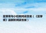 豆芽菜与小松树阅读答案（《豆芽菜》温新阶阅读答案）
