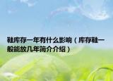 鞋库存一年有什么影响（库存鞋一般能放几年简介介绍）