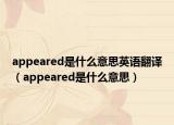 appeared是什么意思英语翻译（appeared是什么意思）