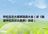 呼伦贝尔大草原简谱大全（求《我爱呼伦贝尔大草原》简谱）