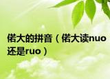 偌大的拼音（偌大读nuo还是ruo）