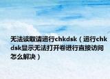 无法读取请运行chkdsk（运行chkdsk显示无法打开卷进行直接访问怎么解决）