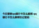 今日更新qq银行卡怎么解绑 qq银行卡怎么解绑忘记密码