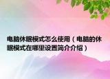 电脑休眠模式怎么使用（电脑的休眠模式在哪里设置简介介绍）