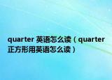 quarter 英语怎么读（quarter正方形用英语怎么读）