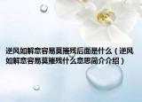 逆风如解意容易莫摧残后面是什么（逆风如解意容易莫摧残什么意思简介介绍）