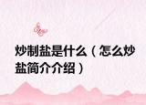炒制盐是什么（怎么炒盐简介介绍）