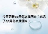 今日更新qq号怎么找回来（忘记了qq号怎么找回来）