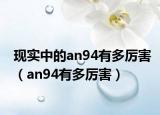 现实中的an94有多厉害（an94有多厉害）