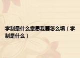 学制是什么意思我要怎么填（学制是什么）