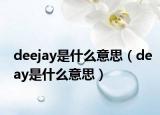 deejay是什么意思（deay是什么意思）