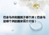 巴拿马共和国属于哪个洲（巴拿马是哪个洲的国家简介介绍）