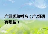 广组词和拼音（广,组词有哪些）