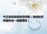今日更新微信如何拼图（微信如何拼图拼成一幅图横排）