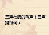 三声杜鹃的叫声（三声播组词）