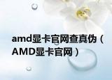 amd显卡官网查真伪（AMD显卡官网）