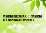 情满四合院谁是好人（《情满四合院》里活得最明白的是谁）