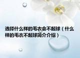 选择什么样的毛衣会不起球（什么样的毛衣不起球简介介绍）