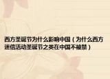 西方圣诞节为什么影响中国（为什么西方迷信活动圣诞节之类在中国不被禁）